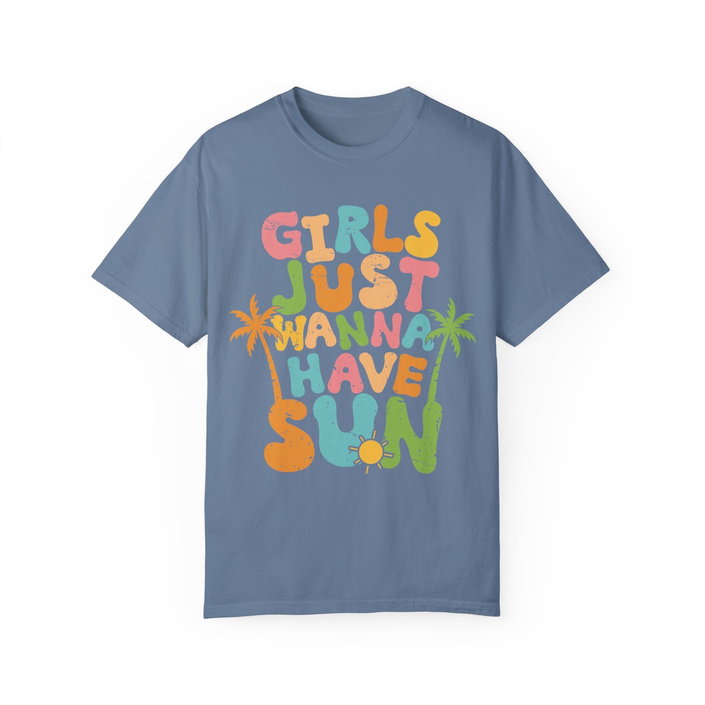Girls Just Wanna Have Sun Garment-Dyed T-Shirt