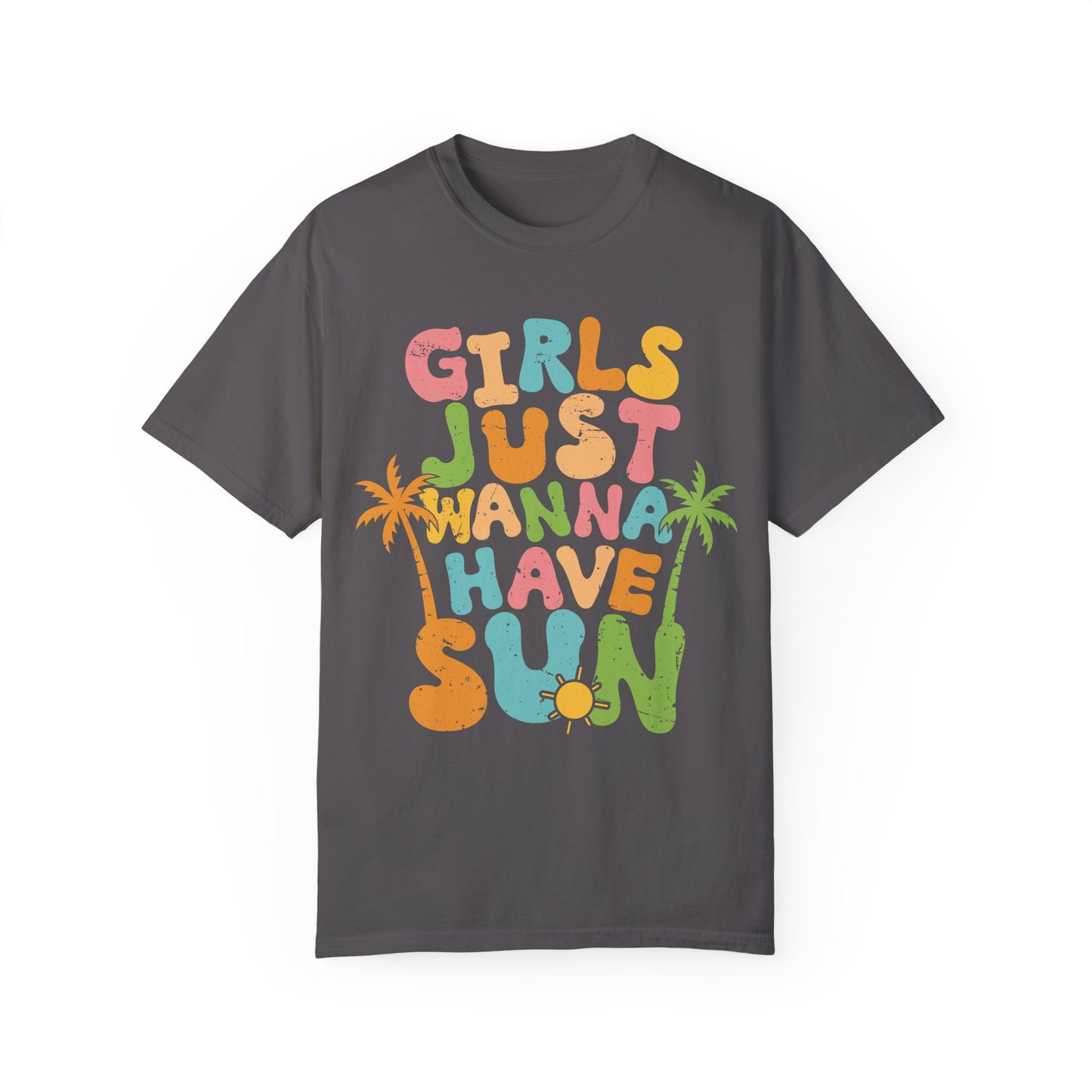 Girls Just Wanna Have Sun Garment-Dyed T-Shirt