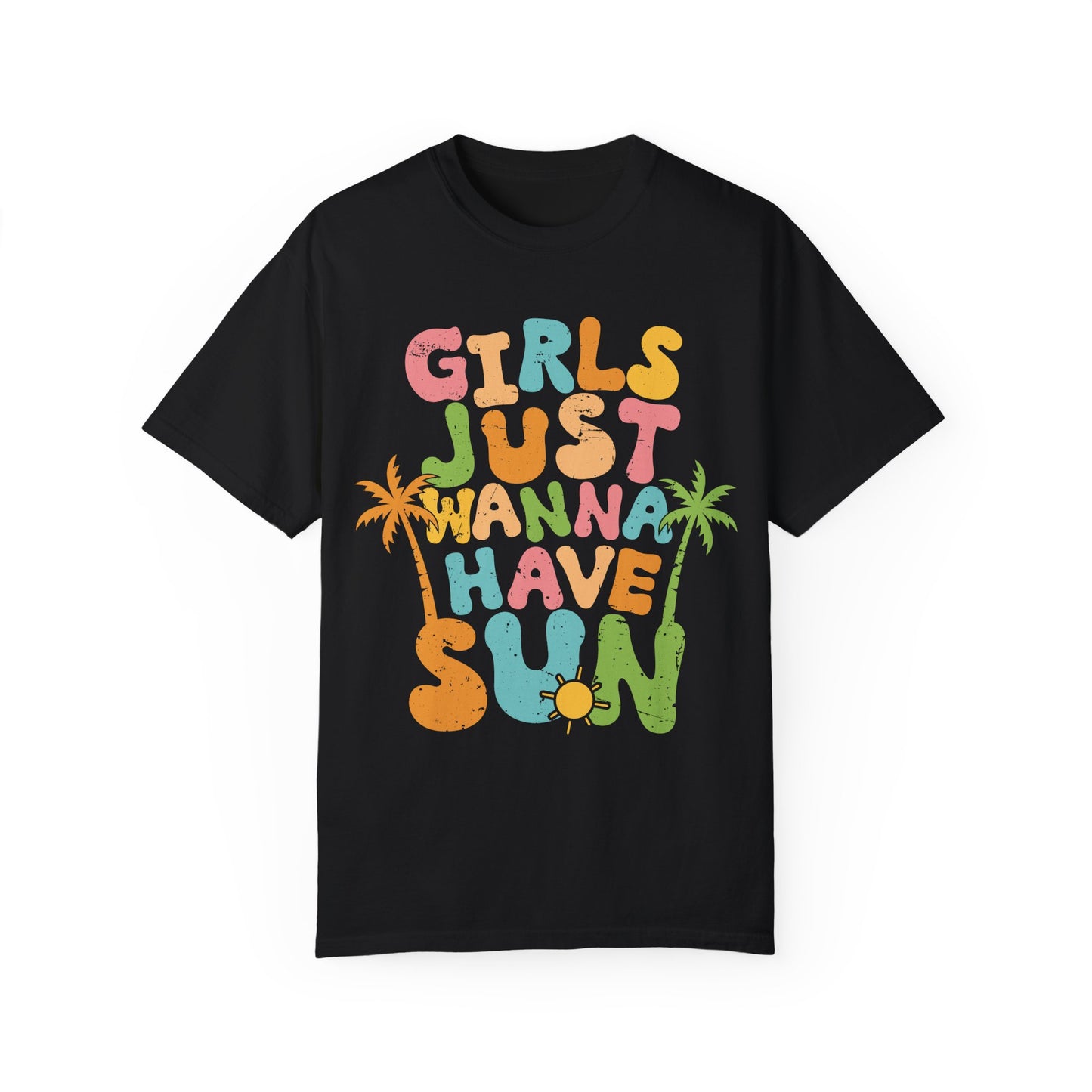 Girls Just Wanna Have Sun Garment-Dyed T-Shirt