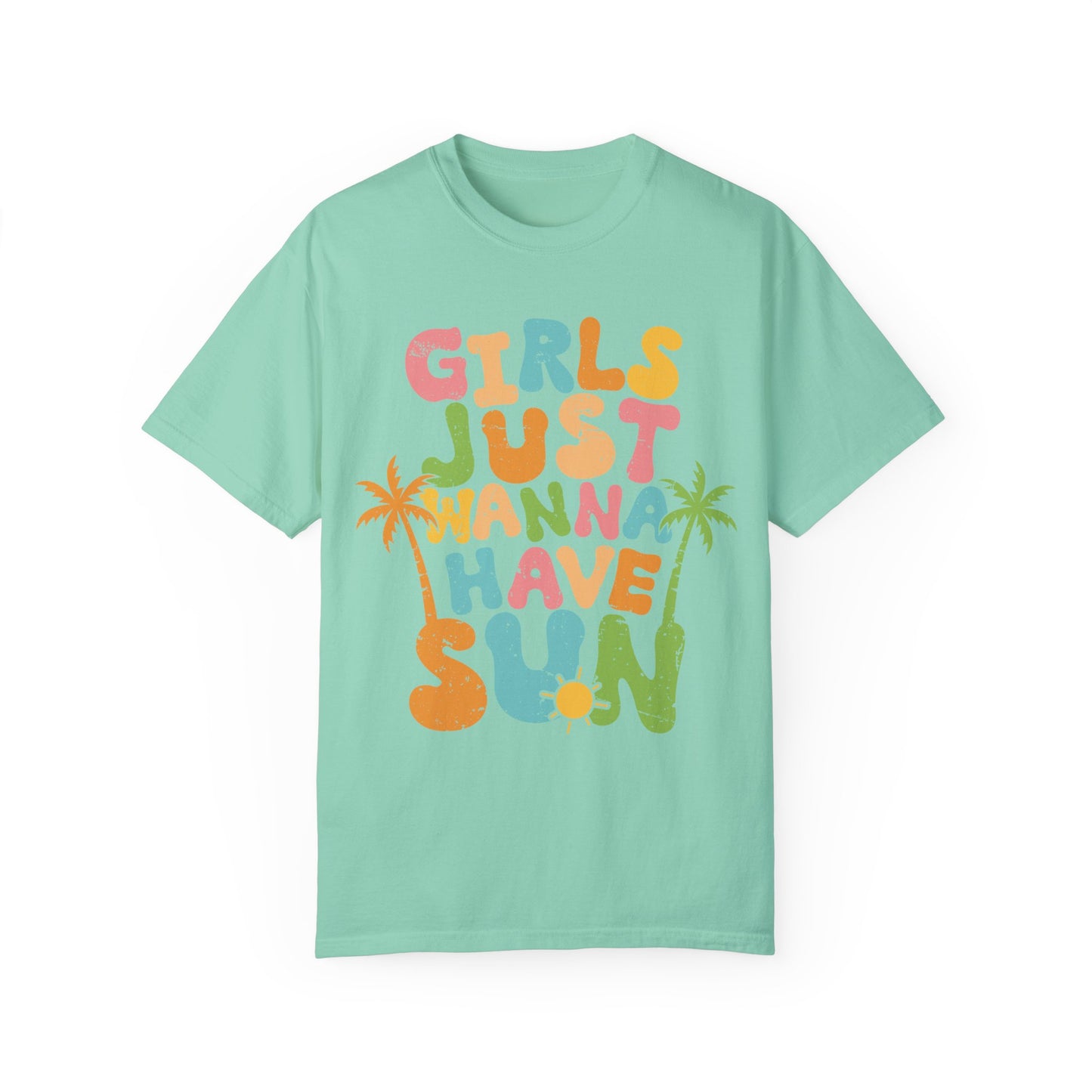 Girls Just Wanna Have Sun Garment-Dyed T-Shirt