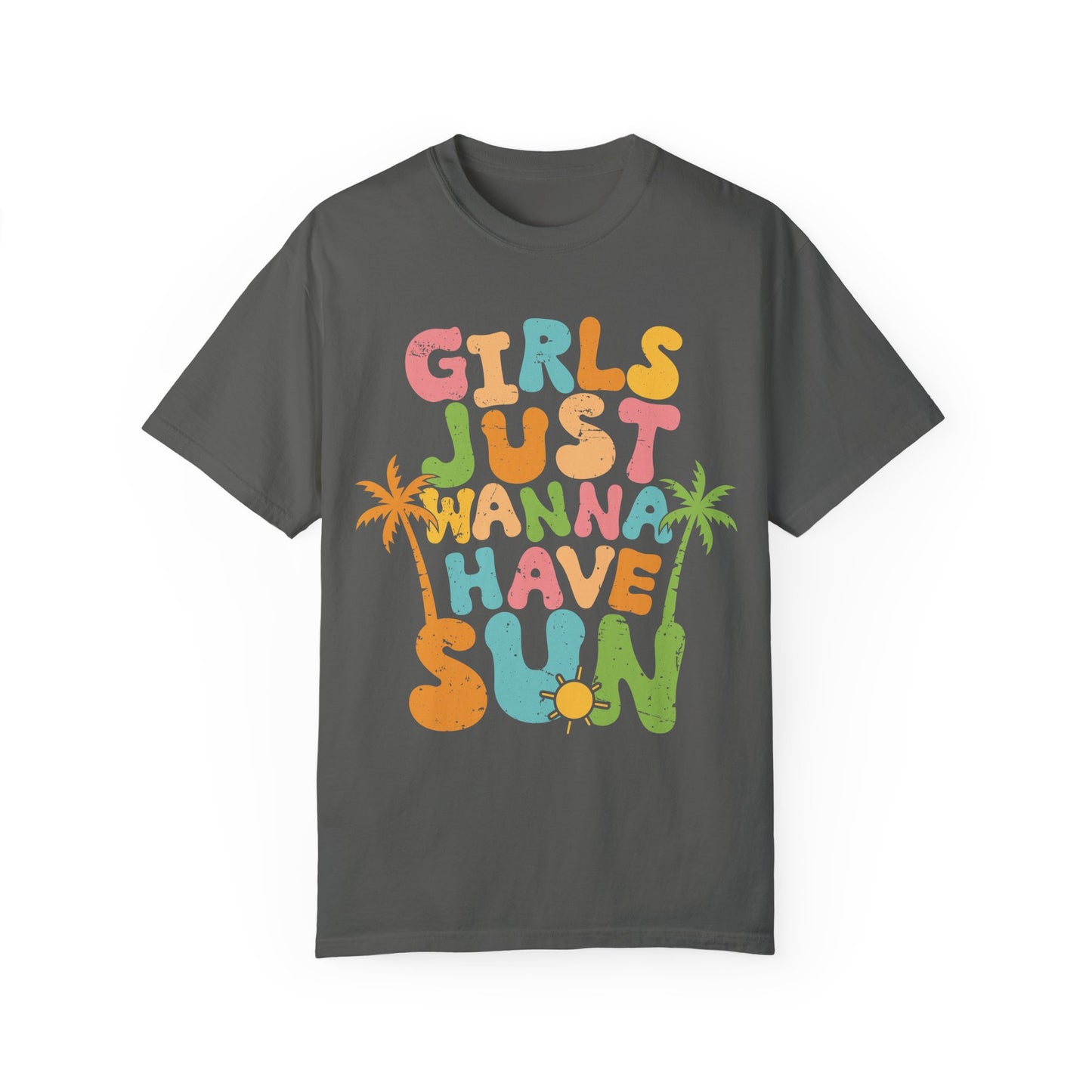 Girls Just Wanna Have Sun Garment-Dyed T-Shirt