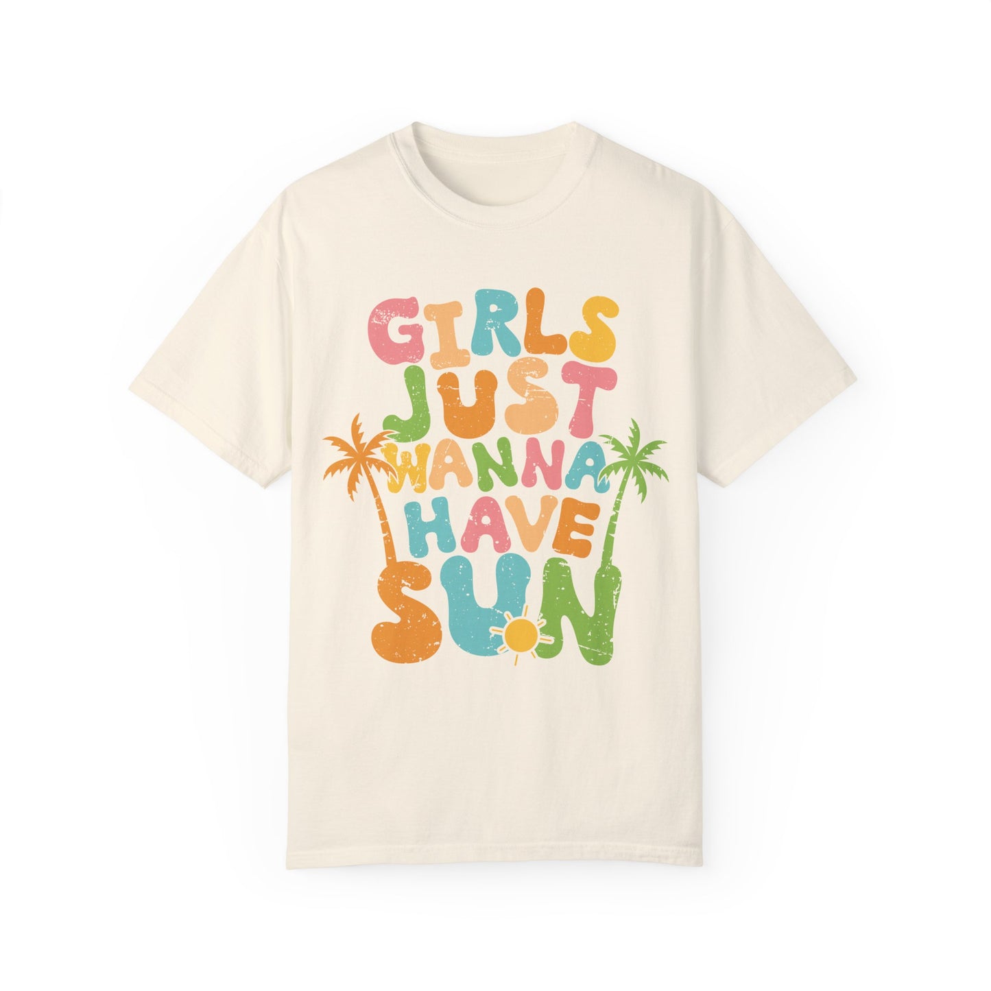 Girls Just Wanna Have Sun Garment-Dyed T-Shirt