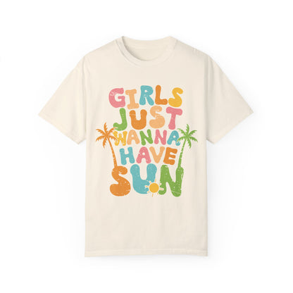 Girls Just Wanna Have Sun Garment-Dyed T-Shirt